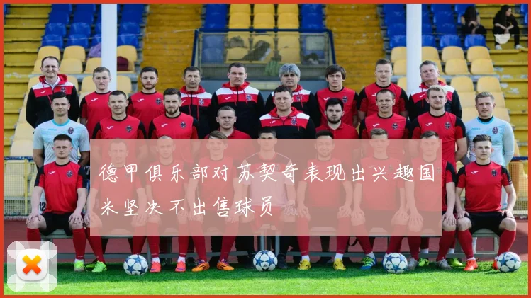 德甲俱乐部对苏契奇表现出兴趣国米坚决不出售球员